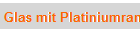 Glas mit Platiniumrand
