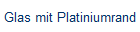 Glas mit Platiniumrand